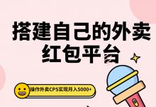 柚子课程:搭建自己的外卖红包平台,操作外卖CPS赚取佣金实现月入5000+-泡泡爱学习