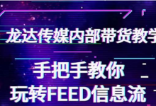 龙达传媒内部抖音带货密训营:手把手实操玩转抖音FEED信息流广告,让销量激增-泡泡爱学习
