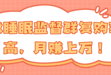 做睡眠监督群复购率高,月赚上万!【视频教程】-泡泡爱学习