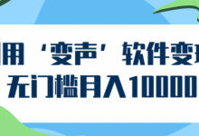 利用‘变声’软件变现,无门槛月入10000+【视频教程】-泡泡爱学习
