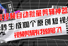短视频全自动一键剪辑视频,一秒生成100个原创视频(软件+视频)-泡泡爱学习